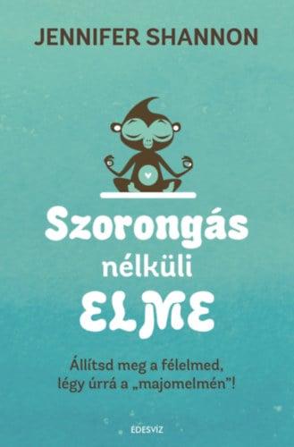 Szorongás nélküli elme - Állítsd meg a félelmed, légy úrrá a &quot;majomelmén&quot;