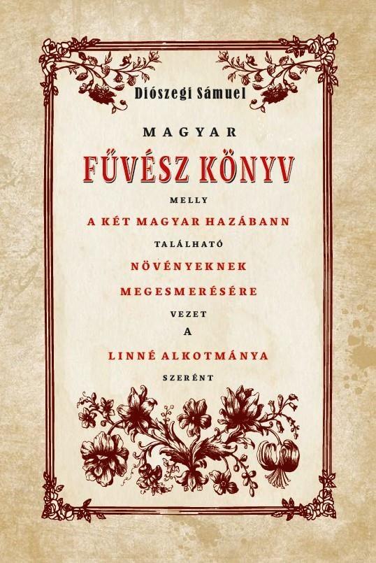 Magyar Fűvész könyv melly A KÉT MAGYAR HAZÁBANN TALÁLHATÓ NÖVÉNYEKNEK MEGISMERÉSÉHEZ VEZET