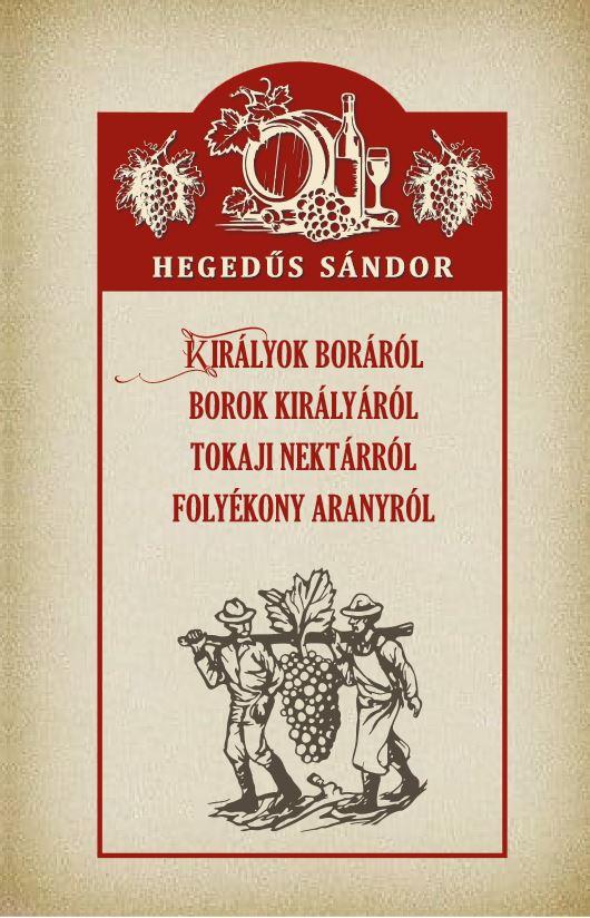 Királyok boráról Borok királyáról Tokaji nektárról Folyékony aranyról