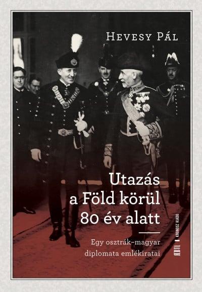 Utazás a Föld körül 80 év alatt - Egy osztrák-magyar diplomata emlékiratai
