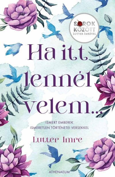 Ha itt lennél velem... - Ismert emberek ismeretlen történetei versekkel - Sorok között Lutter Imrével