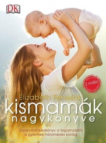 Kismamák nagykönyve - Gyakorlati kézikönyv a fogamzástól a gyermek hároméves koráig
