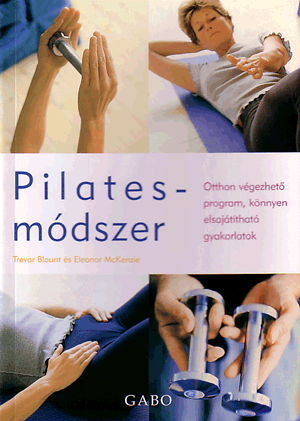 PILATES MÓDSZER - OTTHON VÉGEZHETŐ PROGRAM, KÖNNYEN ELSAJÁTÍTHATÓ GYAKORLATOK