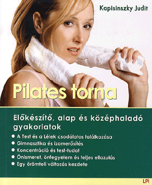 PILATES TORNA - ELŐKÉSZÍTŐ, ALAP ÉS KÖZÉPHALADÓ GYAKORLATOK