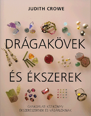 DRÁGAKÖVEK ÉS ÉKSZEREK - GYAKORLATI KÉZIKÖNYV ÉKSZERÉSZEKNEK ÉS VÁSÁRLÓKNAK