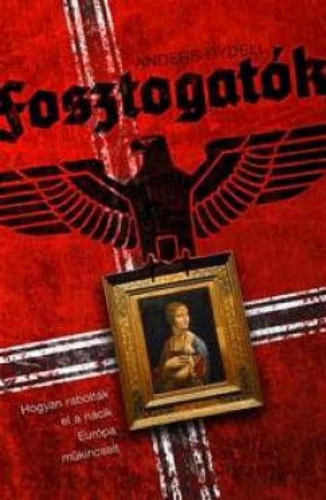 Fosztogatók - Hogyan rabolták el a nácik Európa műkincseit