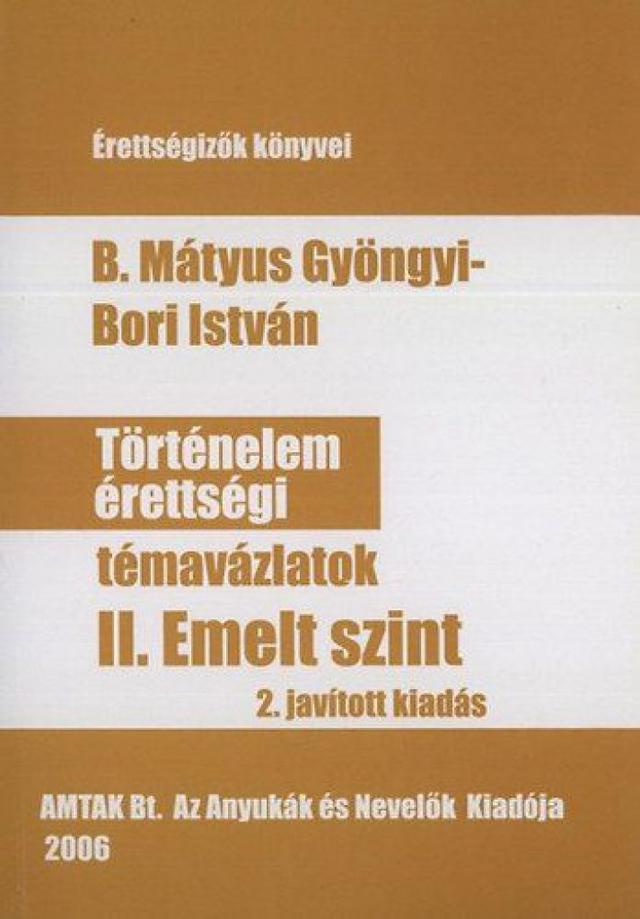 Történelem érettségi témavázlatok II. emelt szint. 2.javított kiadás