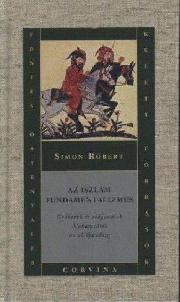 Az iszlám fundamentalizmus - Gyökerek és elágazások Mohamedtől az al-Qáidáig
