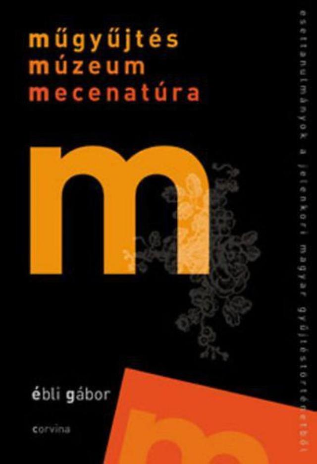 Műgyűjtés, múzeum, mecenatúra - Esettanulmányok a jelenkori magyar gyűjtéstörténetből