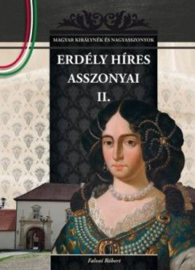 Erdély híres asszonyai II. - Magyar királynék és nagyasszonyok 15.