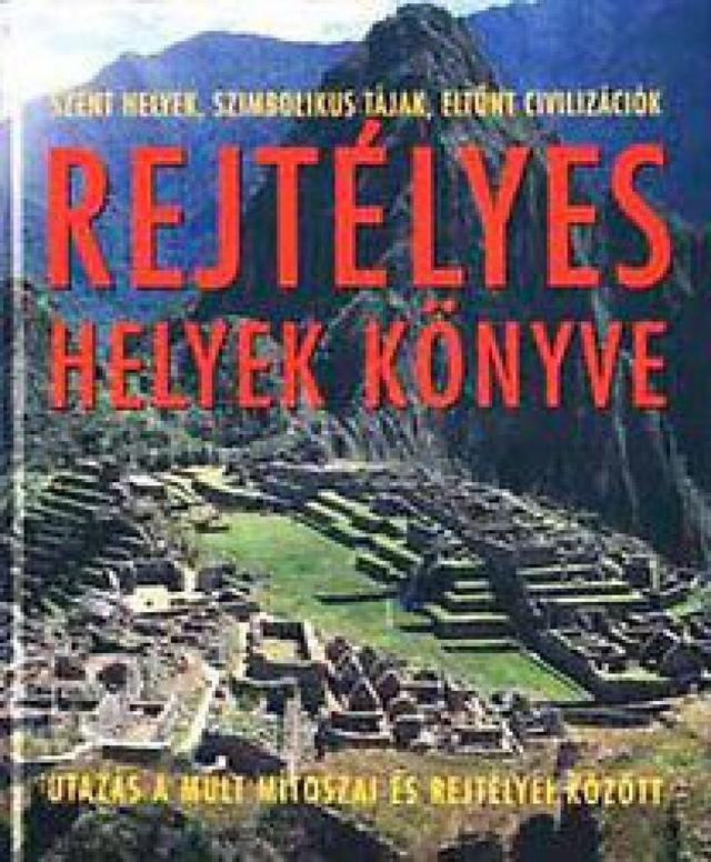 Rejtélyes helyek könyve - Utazás a múlt mítoszai és rejtélyei között