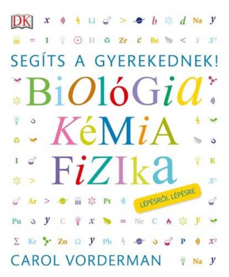 Segíts a gyerekednek! Biológia, kémia, fizika lépésről lépésre
