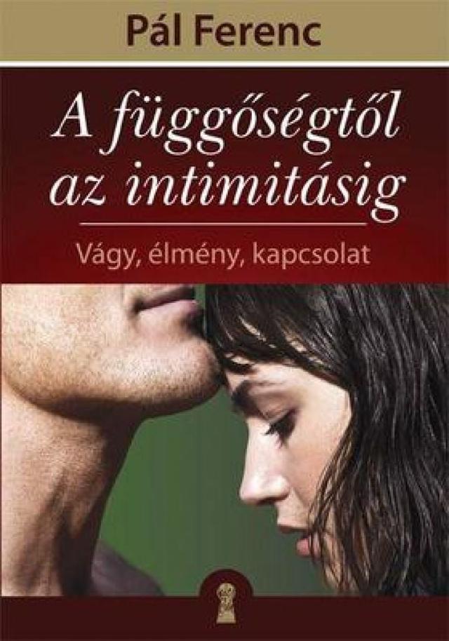 A függőségtől az intimitásig - Vágy, élmény, kapcsolat