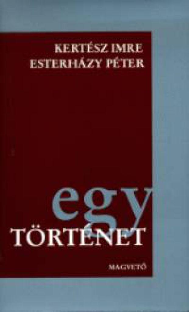 Egy történet - Kertész Imre: Jegyzőkönyv - Esterházy Péter: Élet és irodalom