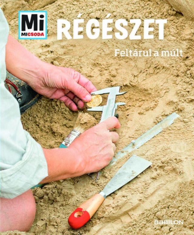 Régészet: Feltárul a múlt - Mi Micsoda