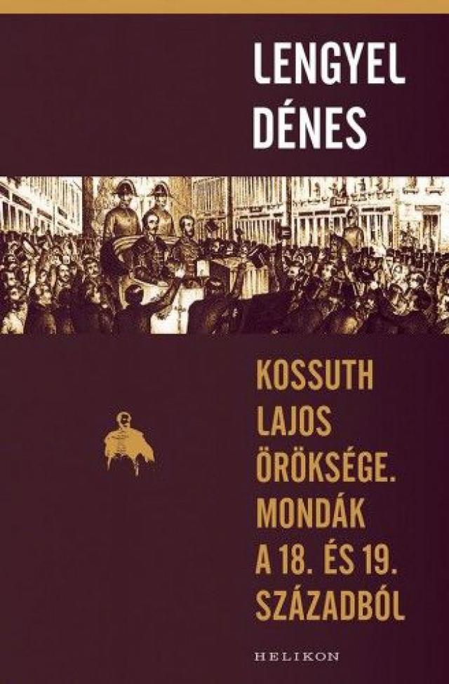 Kossuth Lajos öröksége. Mondák a 18. és 19. századból