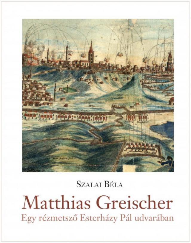 Matthias Greischer - Egy rézmetsző Esterházy Pál nádor udvarában
