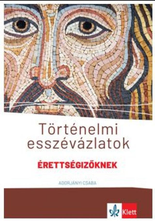 Történelmi esszévázlatok érettségizőknek közép- és emelt szinten