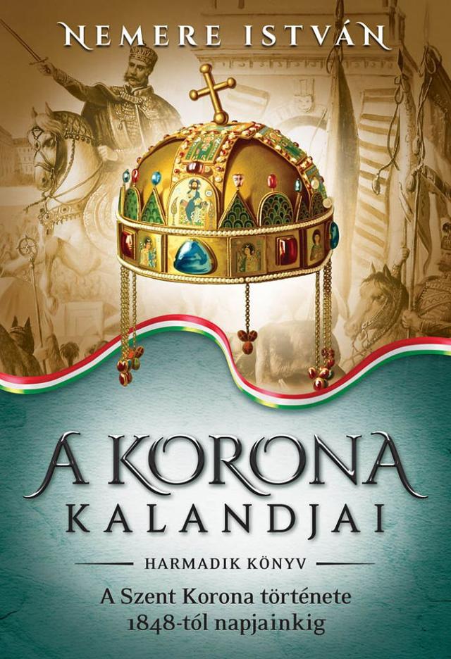 A korona kandjai - harmadik könyv - A szent korona története 1848-tól napjainkig