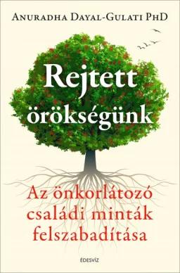 Rejtett örökségünk - Az önkorlátozó családi minták felszabadítása