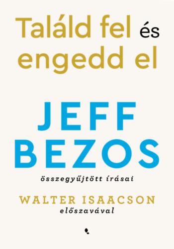 Találd fel és engedd el - Jeff Bezos összegyűjtött írásai