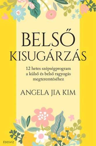 Belső kisugárzás - 12 hetes szépségprogram a külső és belső ragyogás megteremtéséhez