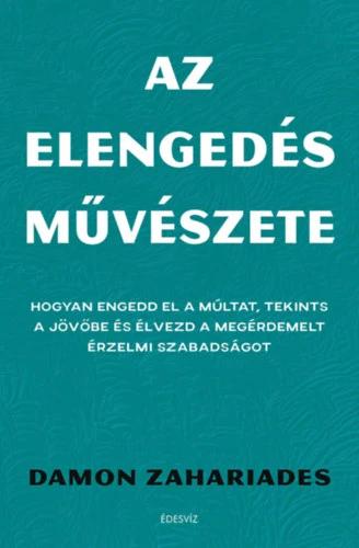 Az elengedés művészete - Hogyan engedd el a múltat, tekints a jövőbe és élvezd a megérdemelt érzelmi szabadságot