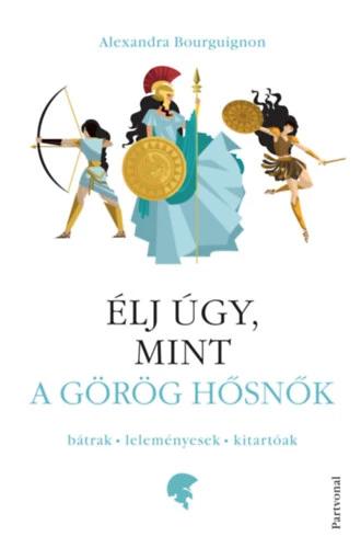 Élj úgy, mint a görög hősnők - Bátrak - leleményesek - kitartóak