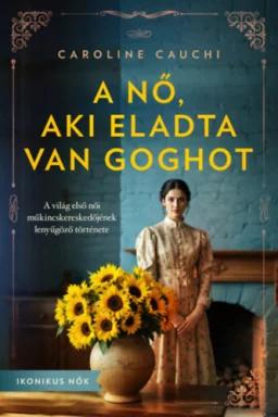 A nő, aki eladta Van Goghot - A világ első női műkincskereskedőjének lenyűgöző története