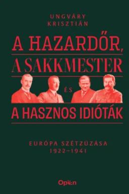 A hazardőr, a sakkmester és a hasznos idióták - Európa szétzúzása 1922-1941