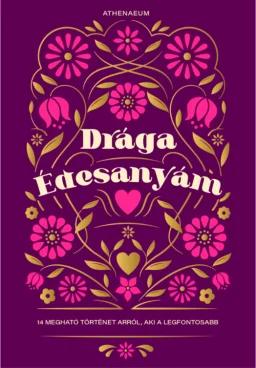 Drága édesanyám - 14 megható történet arról, aki a legfontosabb